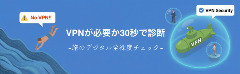 VPNが必要か30秒で診断|旅のデジタル全裸度チェック